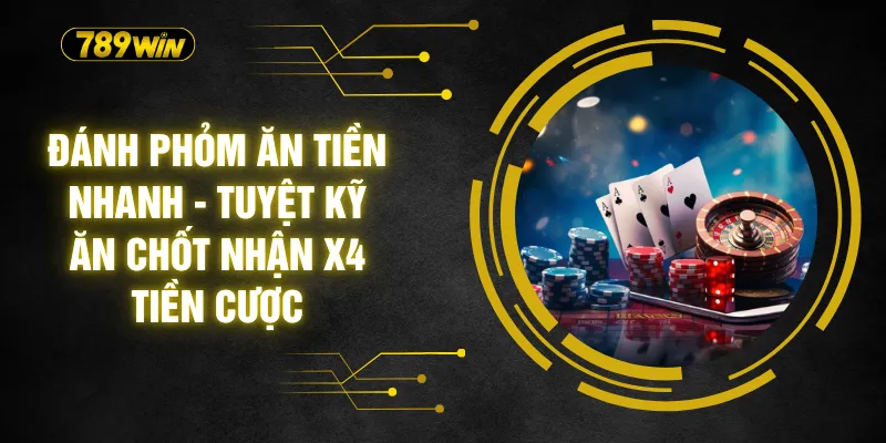 Đánh Phỏm Ăn Tiền Nhanh - Tuyệt Kỹ Ăn Chốt Nhận X4 Tiền Cược