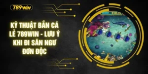 Kỹ Thuật Bắn Cá Lẻ 789WIN - Lưu Ý Khi Đi Săn Ngư Đơn Độc