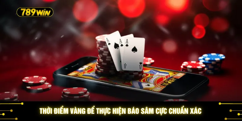 Thời điểm vàng để thực hiện báo sâm cực chuẩn xác