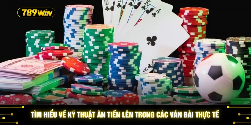 Tìm hiểu về kỹ thuật ăn Tiến lên trong các ván bài thực tế